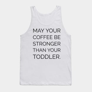 MAY YOUR COFFEE BE STRONGER THAN YOUR TODDLER Tank Top